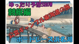 ゆったり予想SHOW　東海道公営ギャンブルの旅その４　　ボートレース浜名湖編