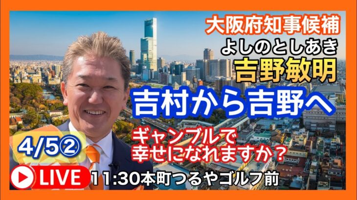11:30 参政党　吉野敏明　大阪府知事候補　ギャンブルで幸せになれますか？　2023.04.05.②